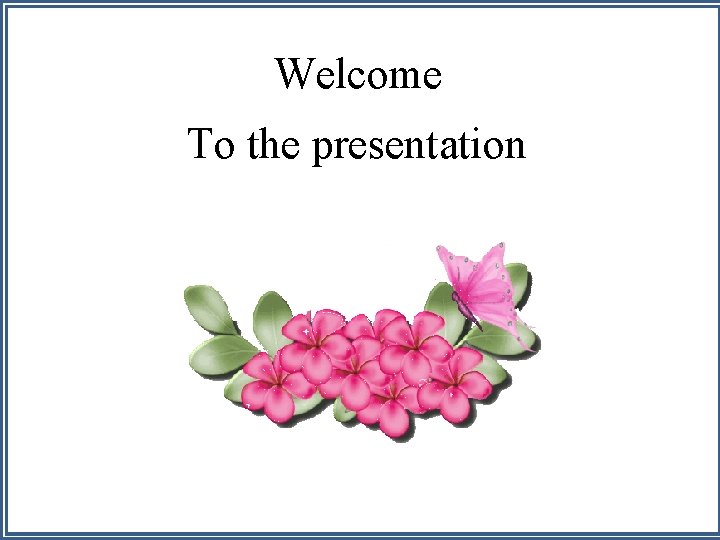 Welcome To the presentation 