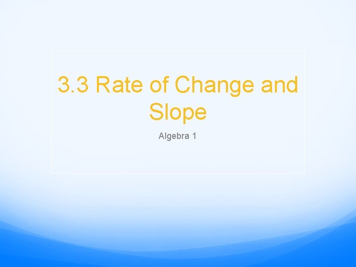 3. 3 Rate of Change and Slope Algebra 1 