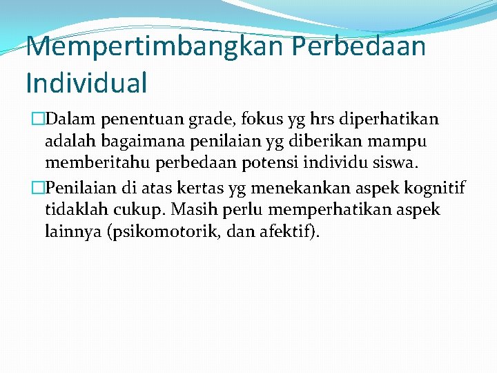 Mempertimbangkan Perbedaan Individual �Dalam penentuan grade, fokus yg hrs diperhatikan adalah bagaimana penilaian yg