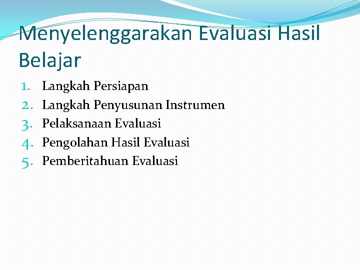 Menyelenggarakan Evaluasi Hasil Belajar 1. 2. 3. 4. 5. Langkah Persiapan Langkah Penyusunan Instrumen