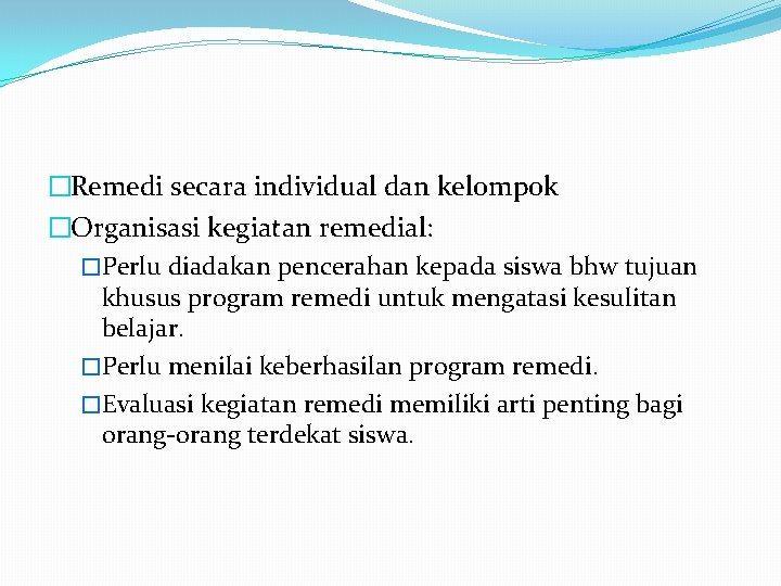 �Remedi secara individual dan kelompok �Organisasi kegiatan remedial: �Perlu diadakan pencerahan kepada siswa bhw