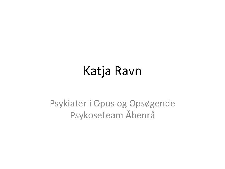 Katja Ravn Psykiater i Opus og Opsøgende Psykoseteam Åbenrå 