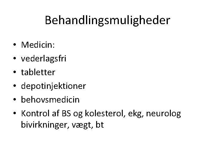 Behandlingsmuligheder • • • Medicin: vederlagsfri tabletter depotinjektioner behovsmedicin Kontrol af BS og kolesterol,