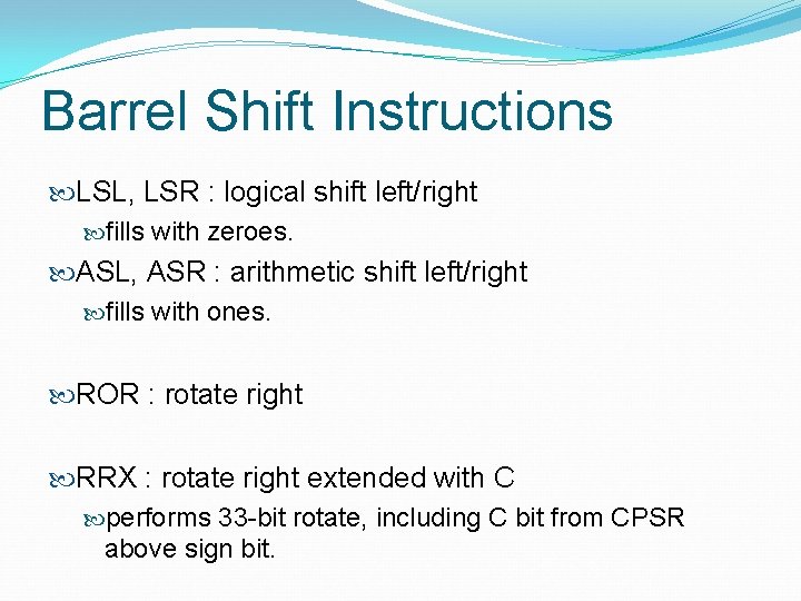 Barrel Shift Instructions LSL, LSR : logical shift left/right fills with zeroes. ASL, ASR