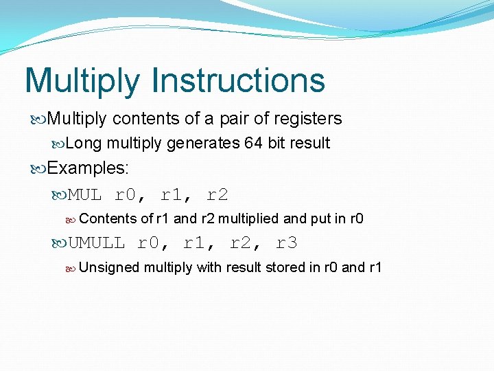 Multiply Instructions Multiply contents of a pair of registers Long multiply generates 64 bit