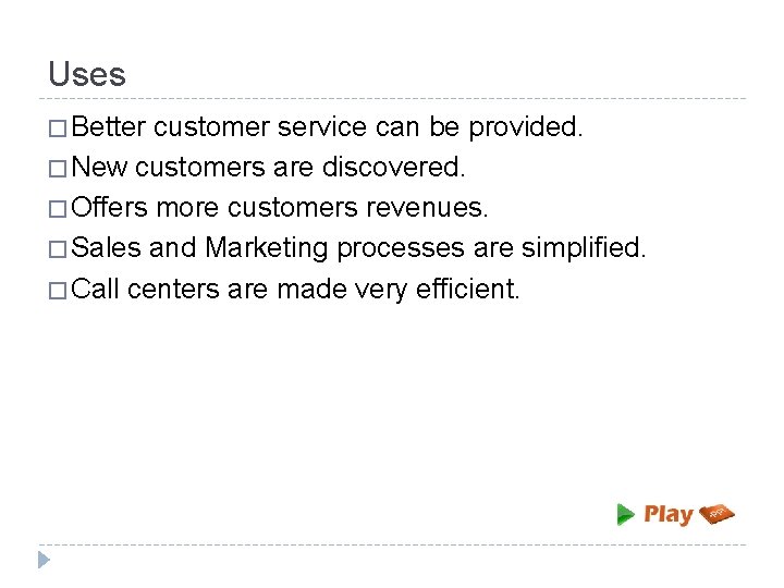 Uses � Better customer service can be provided. � New customers are discovered. �