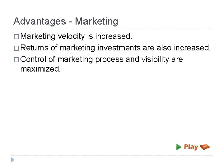 Advantages - Marketing � Marketing velocity is increased. � Returns of marketing investments are