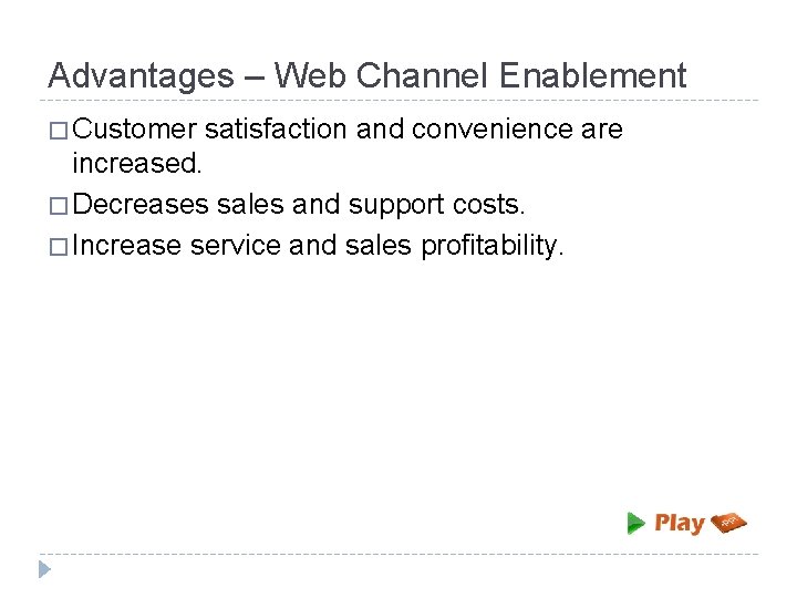 Advantages – Web Channel Enablement � Customer satisfaction and convenience are increased. � Decreases