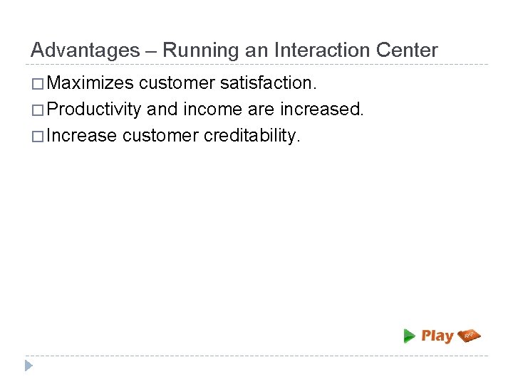 Advantages – Running an Interaction Center � Maximizes customer satisfaction. � Productivity and income