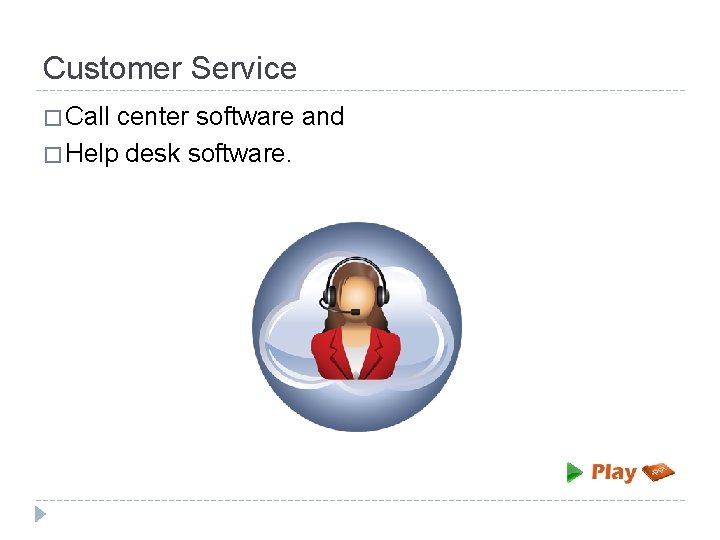 Customer Service � Call center software and � Help desk software. 