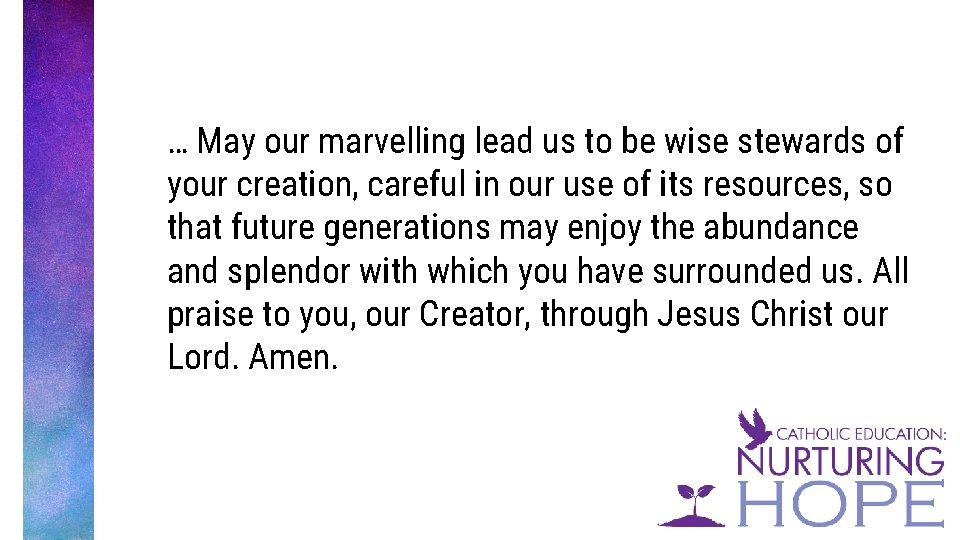 … May our marvelling lead us to be wise stewards of your creation, careful