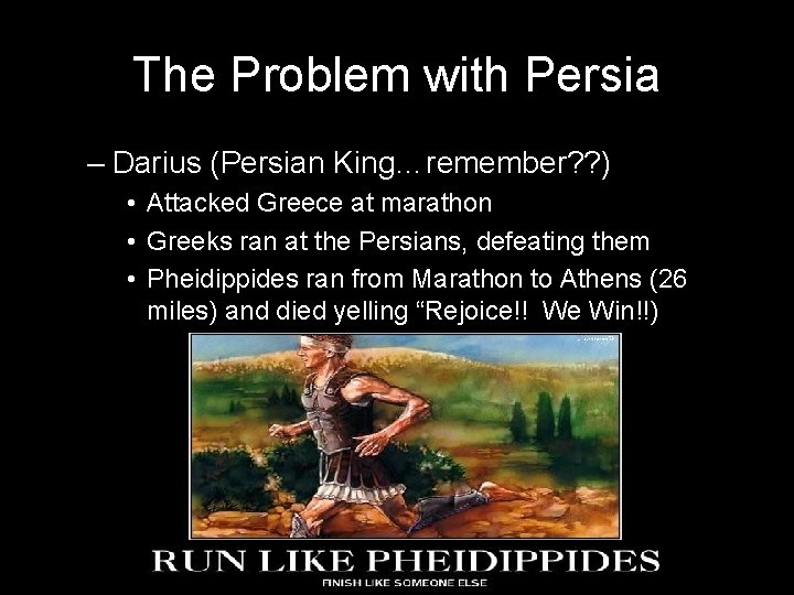 The Problem with Persia – Darius (Persian King…remember? ? ) • Attacked Greece at