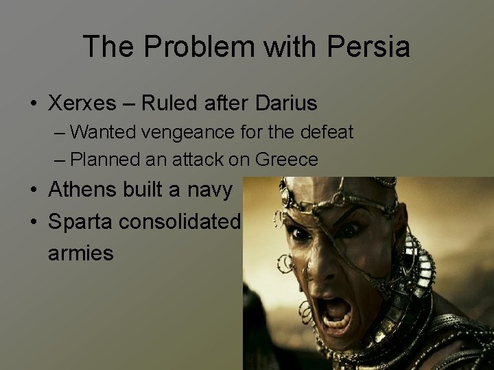 The Problem with Persia • Xerxes – Ruled after Darius – Wanted vengeance for
