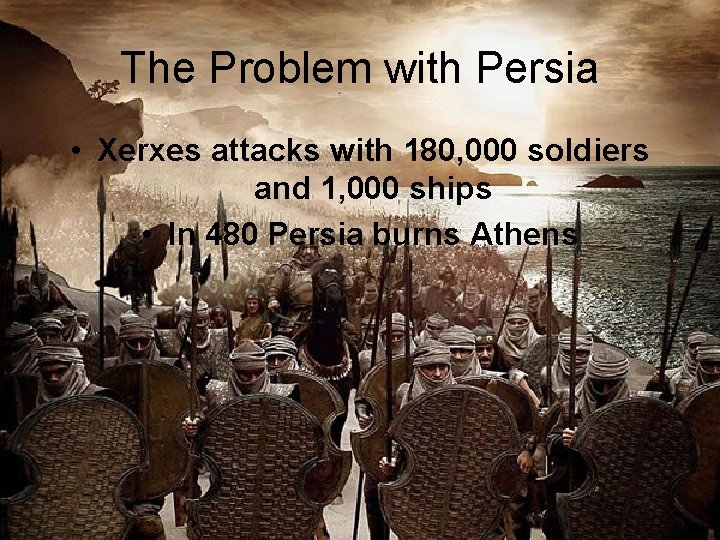 The Problem with Persia • Xerxes attacks with 180, 000 soldiers and 1, 000