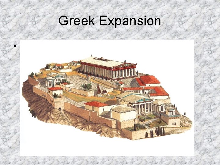 Greek Expansion • POLIS – Greek City State • The word “politician” comes from