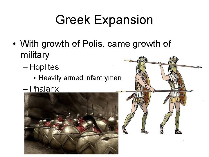 Greek Expansion • With growth of Polis, came growth of military – Hoplites •