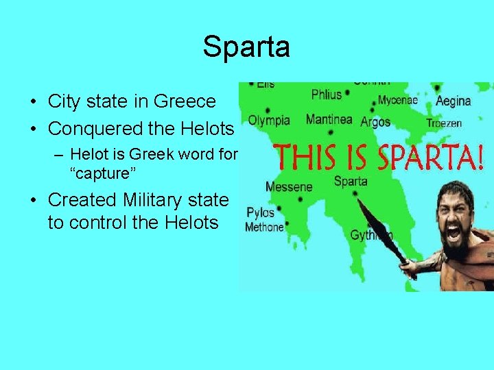 Sparta • City state in Greece • Conquered the Helots – Helot is Greek