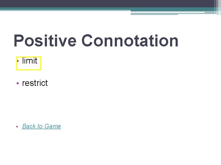 Positive Connotation • limit • restrict • Back to Game 