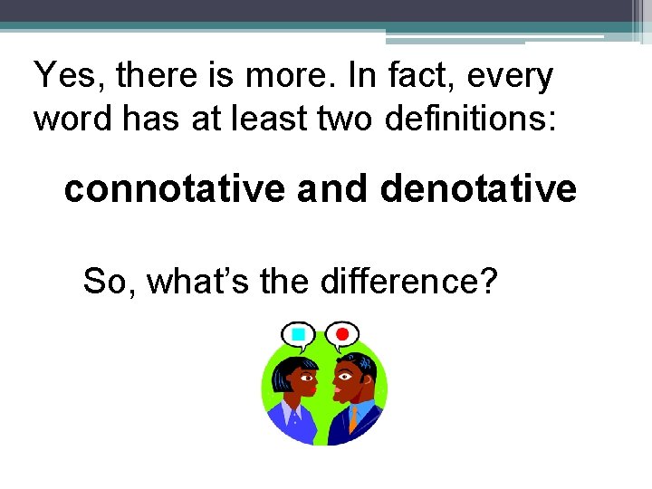 Yes, there is more. In fact, every word has at least two definitions: connotative
