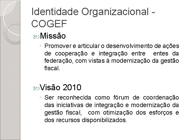 Identidade Organizacional COGEF Missão ◦ Promover e articular o desenvolvimento de ações de cooperação