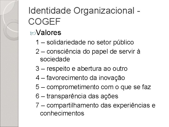 Identidade Organizacional COGEF Valores 1 – solidariedade no setor público 2 – consciência do