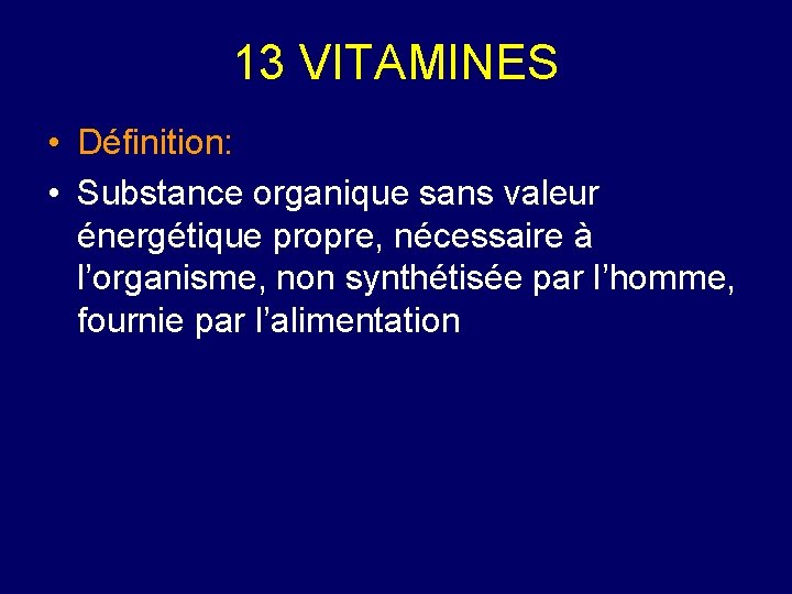 13 VITAMINES • Définition: • Substance organique sans valeur énergétique propre, nécessaire à l’organisme,