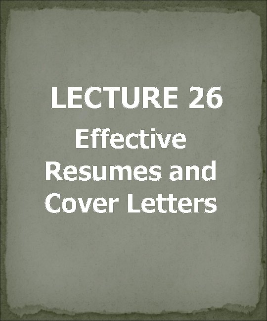 LECTURE 26 Effective Resumes and Cover Letters 