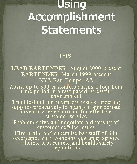 Using Accomplishment Statements THIS: LEAD BARTENDER, August 2000 -present BARTENDER, March 1999 -present XYZ
