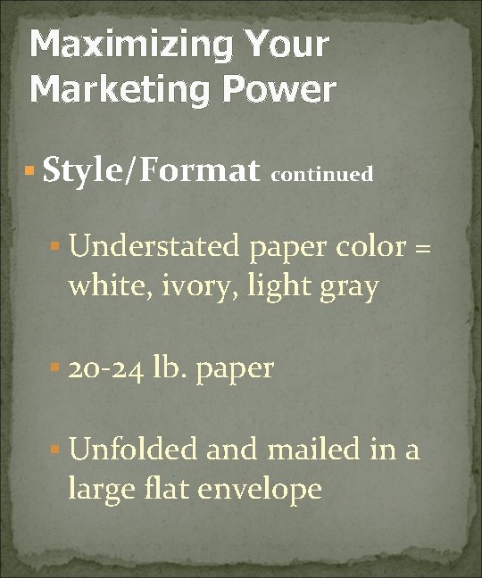 Maximizing Your Marketing Power § Style/Format continued § Understated paper color = white, ivory,