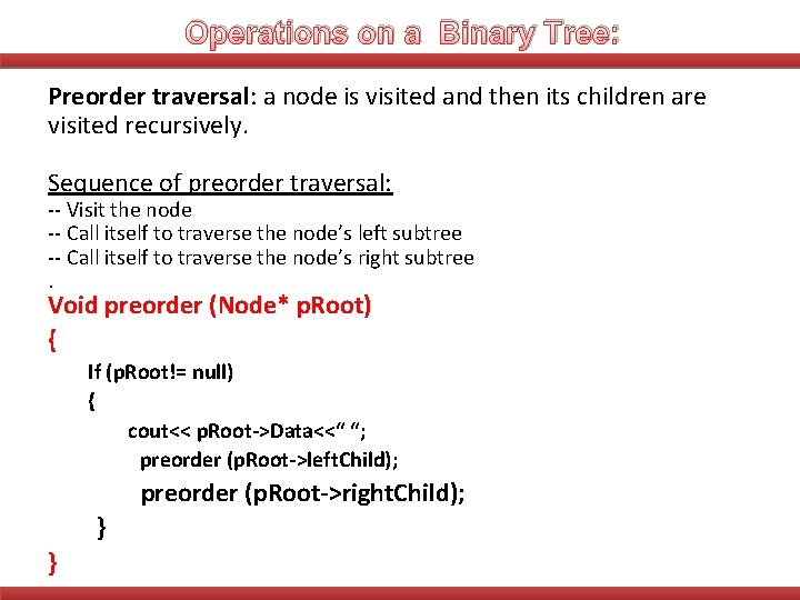 Operations on a Binary Tree: Preorder traversal: a node is visited and then its