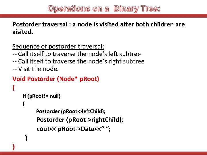 Operations on a Binary Tree: Postorder traversal : a node is visited after both