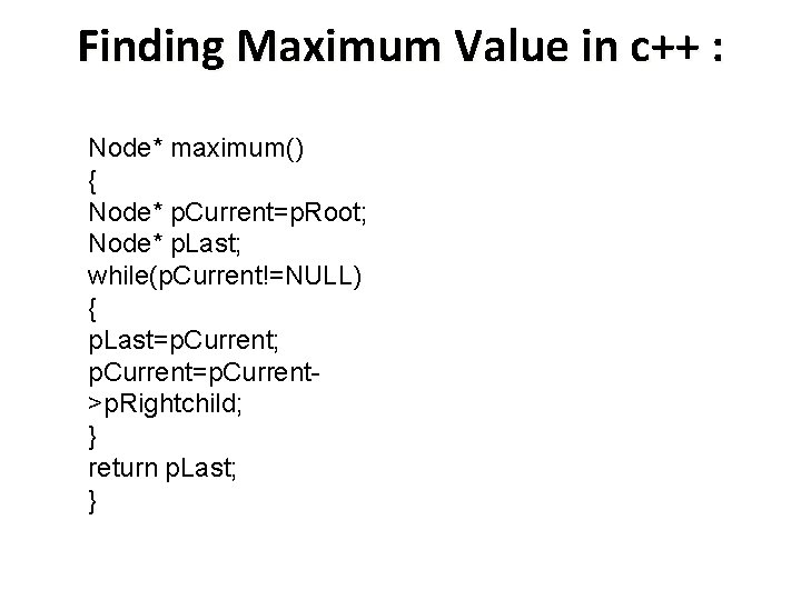 Finding Maximum Value in c++ : Node* maximum() { Node* p. Current=p. Root; Node*
