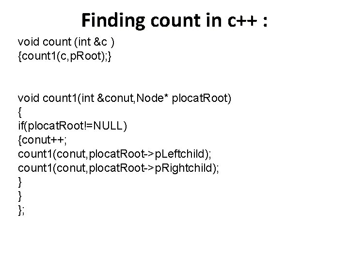 Finding count in c++ : void count (int &c ) {count 1(c, p. Root);