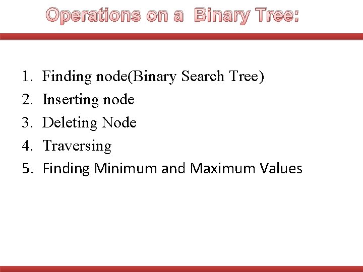 Operations on a Binary Tree: 1. 2. 3. 4. 5. Finding node(Binary Search Tree)