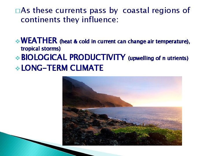 � As these currents pass by coastal regions of continents they influence: v WEATHER