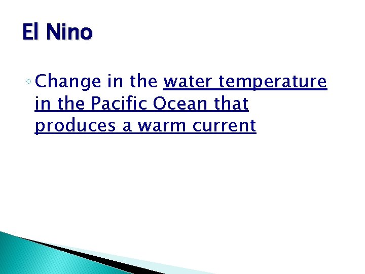 El Nino ◦ Change in the water temperature in the Pacific Ocean that produces