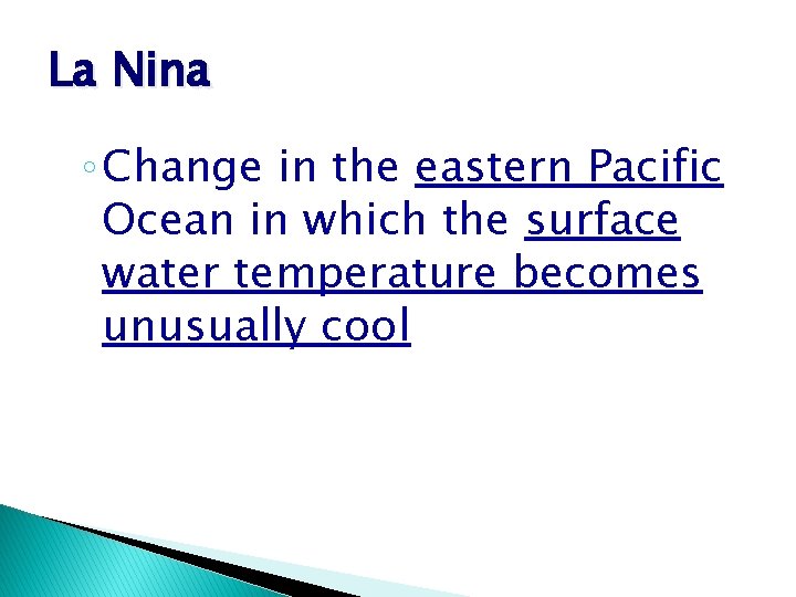 La Nina ◦ Change in the eastern Pacific Ocean in which the surface water