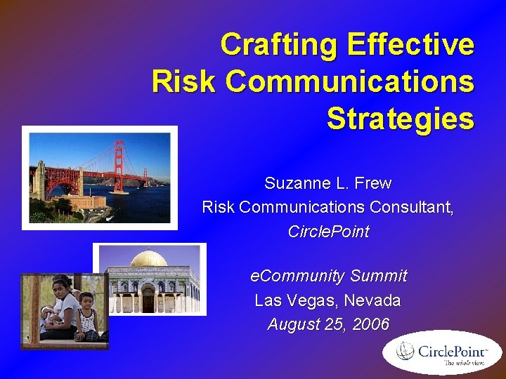 Crafting Effective Risk Communications Strategies Suzanne L. Frew Risk Communications Consultant, Circle. Point e.