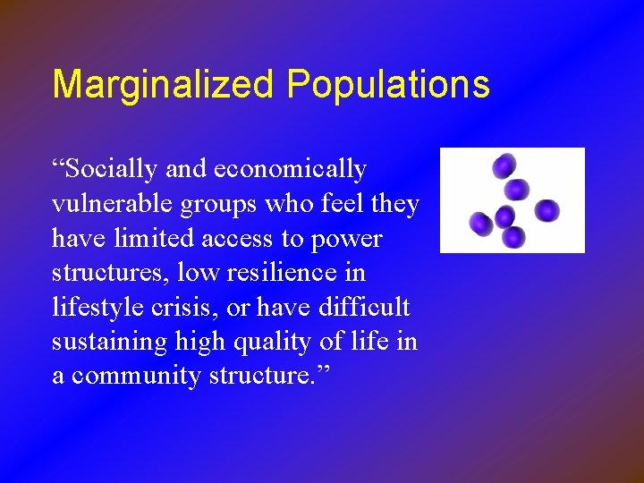 Marginalized Populations “Socially and economically vulnerable groups who feel they have limited access to