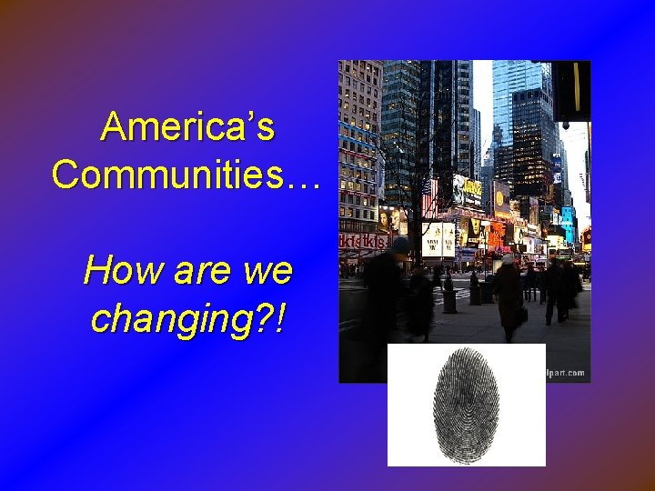 America’s Communities… How are we changing? ! 