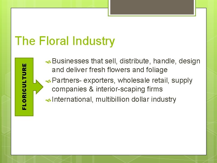 FLORICULTURE The Floral Industry Businesses that sell, distribute, handle, design and deliver fresh flowers