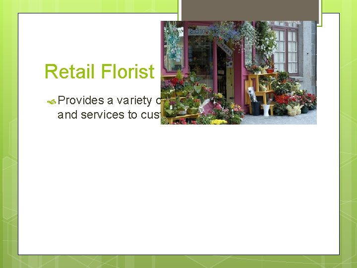 Retail Florist Provides a variety of floral design products and services to customers 