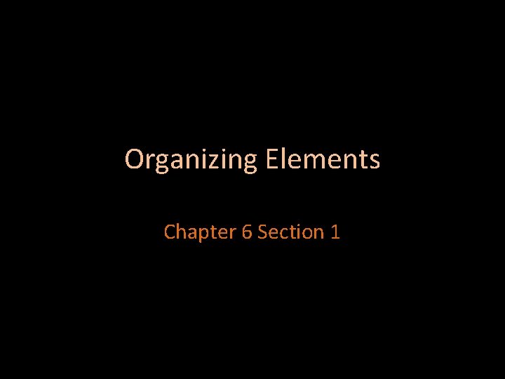 Organizing Elements Chapter 6 Section 1 
