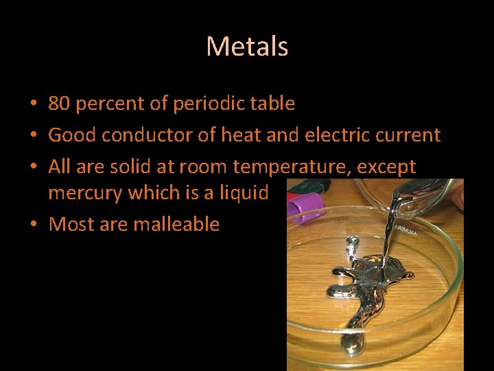 Metals • 80 percent of periodic table • Good conductor of heat and electric