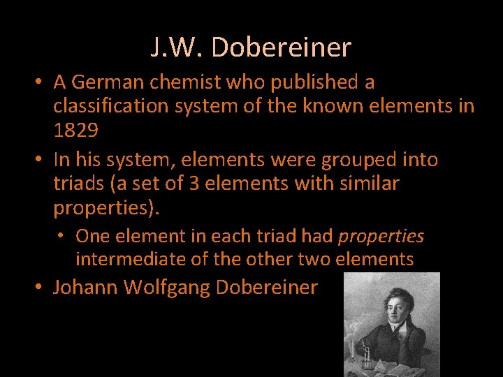J. W. Dobereiner • A German chemist who published a classification system of the