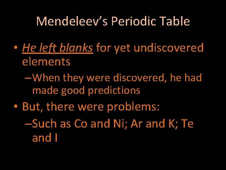 Mendeleev’s Periodic Table • He left blanks for yet undiscovered elements – When they