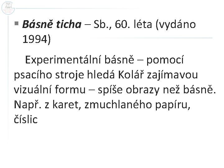 § Básně ticha – Sb. , 60. léta (vydáno 1994) Experimentální básně – pomocí