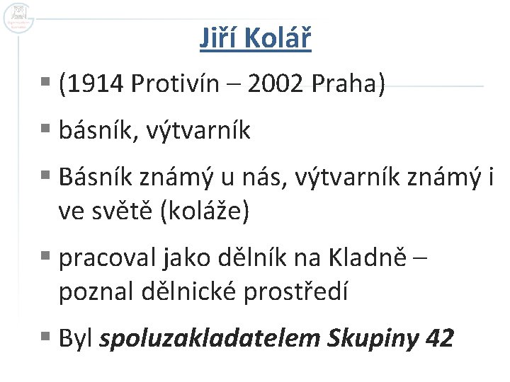 Jiří Kolář § (1914 Protivín – 2002 Praha) § básník, výtvarník § Básník známý