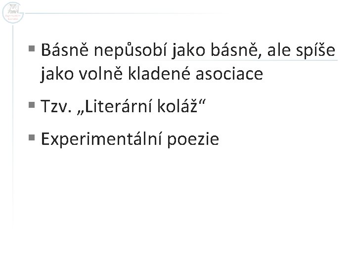 § Básně nepůsobí jako básně, ale spíše jako volně kladené asociace § Tzv. „Literární