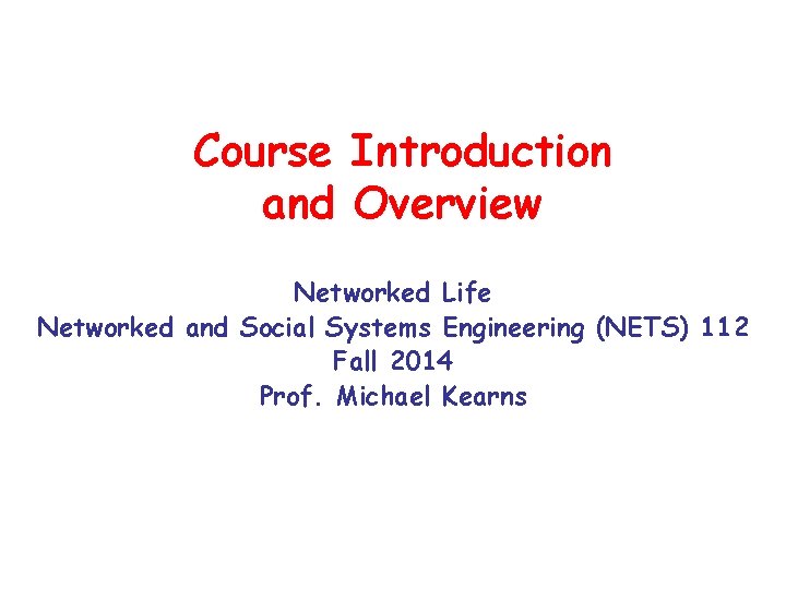 Course Introduction and Overview Networked Life Networked and Social Systems Engineering (NETS) 112 Fall